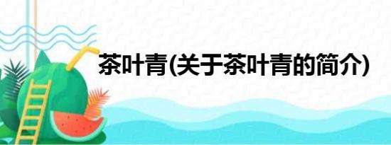 茶叶青(关于茶叶青的简介)