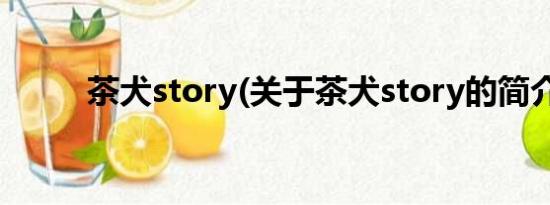 茶犬story(关于茶犬story的简介)