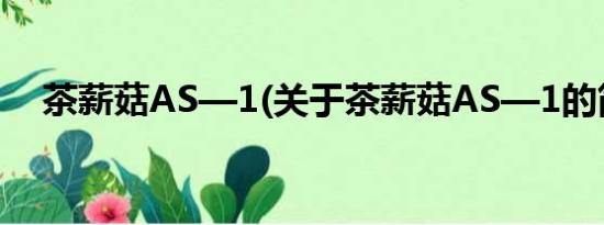 茶薪菇AS—1(关于茶薪菇AS—1的简介)