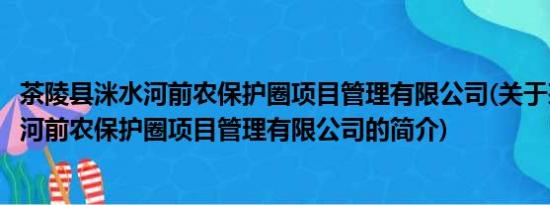 茶陵县洣水河前农保护圈项目管理有限公司(关于茶陵县洣水河前农保护圈项目管理有限公司的简介)