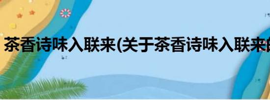 茶香诗味入联来(关于茶香诗味入联来的简介)