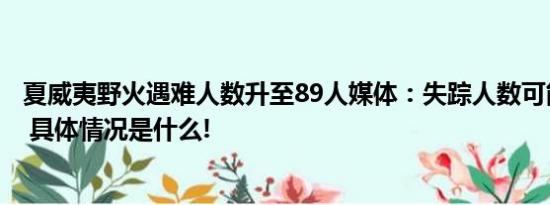 夏威夷野火遇难人数升至89人媒体：失踪人数可能高达千人 具体情况是什么!