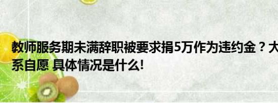 教师服务期未满辞职被要求捐5万作为违约金？大城教体局：系自愿 具体情况是什么!