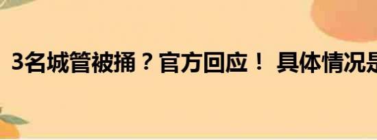 3名城管被捅？官方回应！ 具体情况是什么!