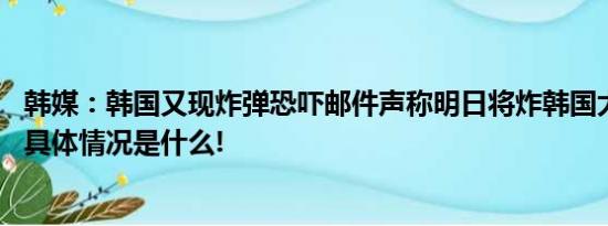 韩媒：韩国又现炸弹恐吓邮件声称明日将炸韩国大法院等地 具体情况是什么!