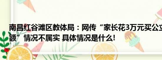 南昌红谷滩区教体局：网传“家长花3万元买公立幼儿园名额”情况不属实 具体情况是什么!