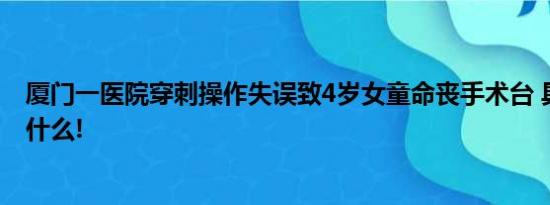 厦门一医院穿刺操作失误致4岁女童命丧手术台 具体情况是什么!