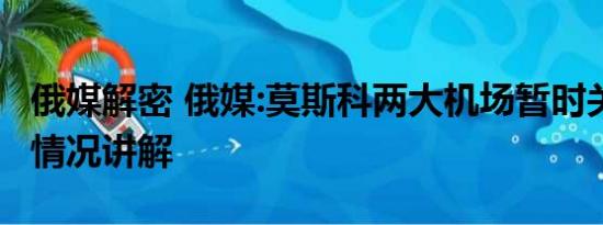 俄媒解密 俄媒:莫斯科两大机场暂时关闭 基本情况讲解