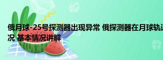 俄月球-25号探测器出现异常 俄探测器在月球轨道遇紧急情况 基本情况讲解