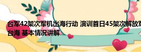 台军42架次军机出海行动 演训首日45架次解放军军机现身台海 基本情况讲解