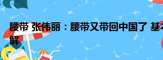 腰带 张伟丽：腰带又带回中国了 基本情况讲解