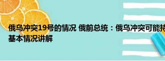 俄乌冲突19号的情况 俄前总统：俄乌冲突可能持续数十年 基本情况讲解