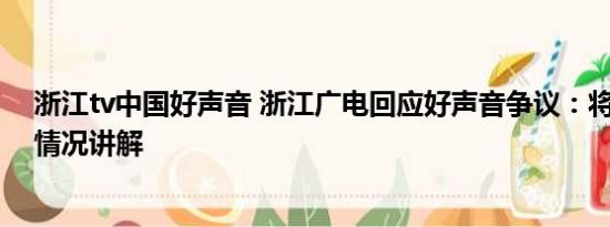 浙江tv中国好声音 浙江广电回应好声音争议：将调查 基本情况讲解