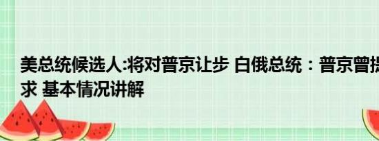 美总统候选人:将对普京让步 白俄总统：普京曾提出掩护请求 基本情况讲解