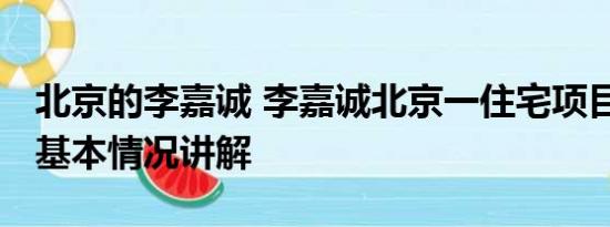 北京的李嘉诚 李嘉诚北京一住宅项目将开售 基本情况讲解