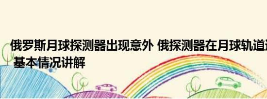 俄罗斯月球探测器出现意外 俄探测器在月球轨道遇紧急情况 基本情况讲解