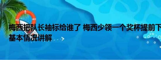 梅西把队长袖标给谁了 梅西少领一个奖杯提前下台被叫回 基本情况讲解