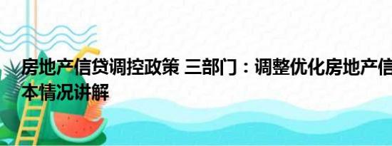 房地产信贷调控政策 三部门：调整优化房地产信贷政策 基本情况讲解