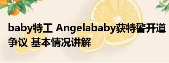 baby特工 Angelababy获特警开道 阵仗大引争议 基本情况讲解