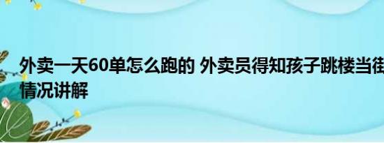 外卖一天60单怎么跑的 外卖员得知孩子跳楼当街大哭 基本情况讲解