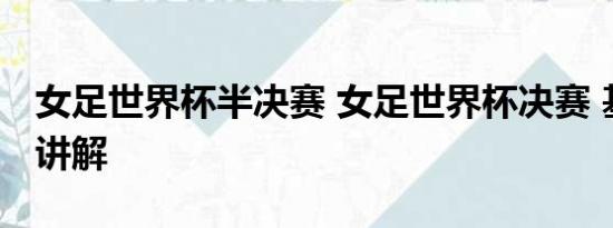 女足世界杯半决赛 女足世界杯决赛 基本情况讲解