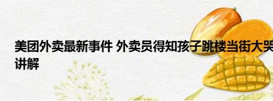 美团外卖最新事件 外卖员得知孩子跳楼当街大哭 基本情况讲解