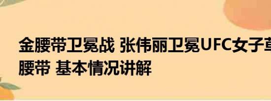 金腰带卫冕战 张伟丽卫冕UFC女子草量级金腰带 基本情况讲解