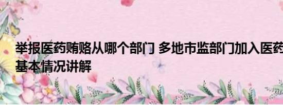 举报医药贿赂从哪个部门 多地市监部门加入医药反腐风暴 基本情况讲解