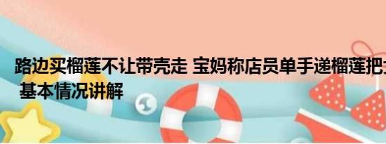 路边买榴莲不让带壳走 宝妈称店员单手递榴莲把女儿砸毁容 基本情况讲解