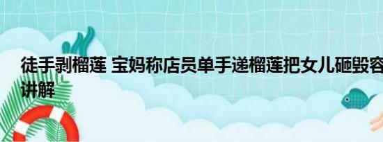 徒手剥榴莲 宝妈称店员单手递榴莲把女儿砸毁容 基本情况讲解