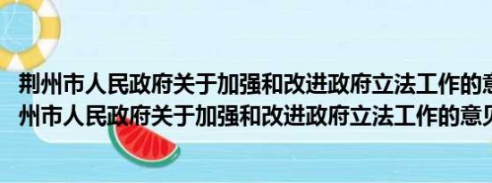 荆州市人民政府关于加强和改进政府立法工作的意见(关于荆州市人民政府关于加强和改进政府立法工作的意见的简介)