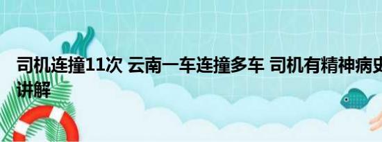 司机连撞11次 云南一车连撞多车 司机有精神病史 基本情况讲解