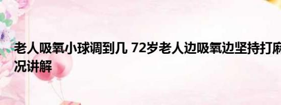 老人吸氧小球调到几 72岁老人边吸氧边坚持打麻将 基本情况讲解