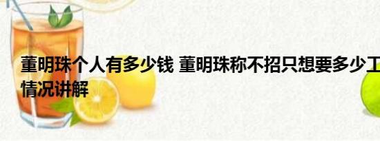 董明珠个人有多少钱 董明珠称不招只想要多少工资的 基本情况讲解