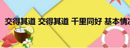 交得其道 交得其道 千里同好 基本情况讲解