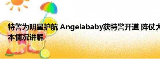 特警为明星护航 Angelababy获特警开道 阵仗大引争议 基本情况讲解