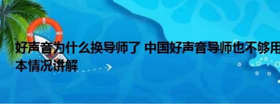 好声音为什么换导师了 中国好声音导师也不够用了吗？ 基本情况讲解