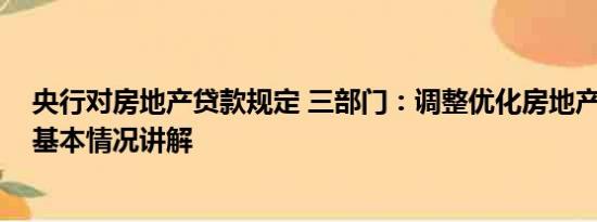 央行对房地产贷款规定 三部门：调整优化房地产信贷政策 基本情况讲解