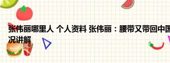 张伟丽哪里人 个人资料 张伟丽：腰带又带回中国了 基本情况讲解