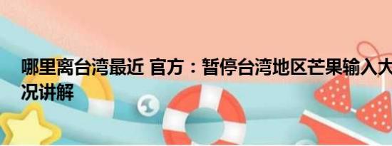 哪里离台湾最近 官方：暂停台湾地区芒果输入大陆 基本情况讲解