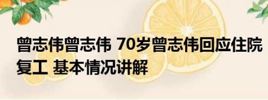 曾志伟曾志伟 70岁曾志伟回应住院：会尽快复工 基本情况讲解