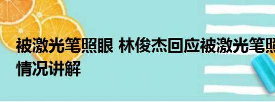 被激光笔照眼 林俊杰回应被激光笔照眼 基本情况讲解