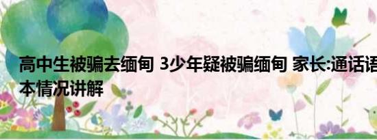 高中生被骗去缅甸 3少年疑被骗缅甸 家长:通话语气不对 基本情况讲解