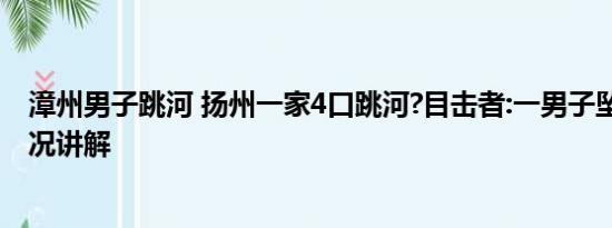 漳州男子跳河 扬州一家4口跳河?目击者:一男子坠河 基本情况讲解