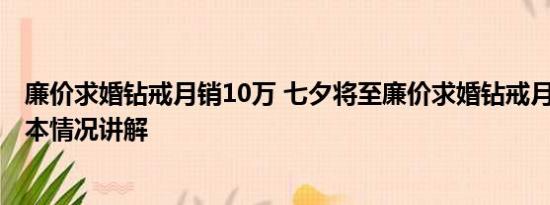 廉价求婚钻戒月销10万 七夕将至廉价求婚钻戒月销10万 基本情况讲解