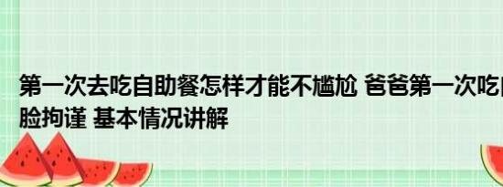 第一次去吃自助餐怎样才能不尴尬 爸爸第一次吃自助火锅满脸拘谨 基本情况讲解