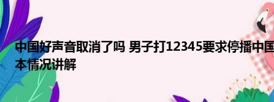 中国好声音取消了吗 男子打12345要求停播中国好声音 基本情况讲解