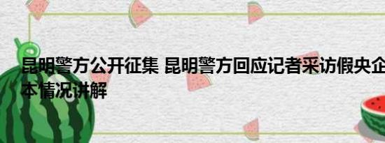 昆明警方公开征集 昆明警方回应记者采访假央企被威胁 基本情况讲解