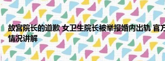 故宫院长的道歉 女卫生院长被举报婚内出轨 官方回应 基本情况讲解