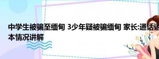 中学生被骗至缅甸 3少年疑被骗缅甸 家长:通话语气不对 基本情况讲解